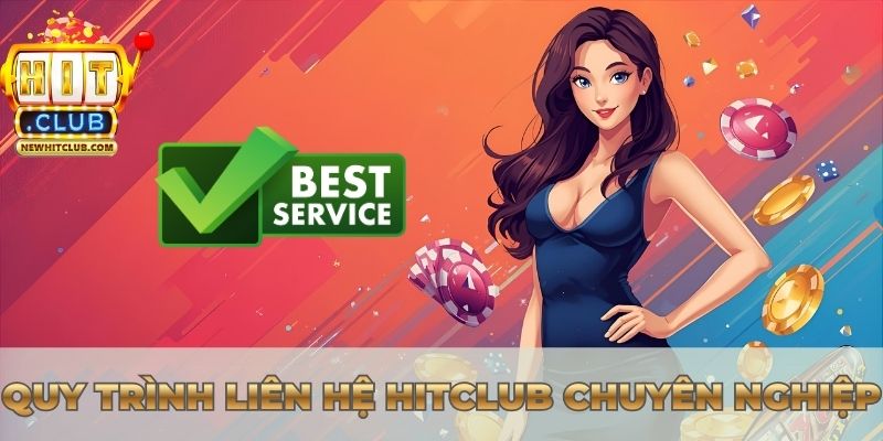 Quy trình liên hệ Hitclub rất chuyên nghiệp