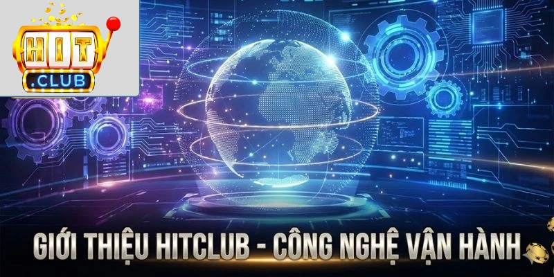Giới thiệu Hitclub - công nghệ vận hành