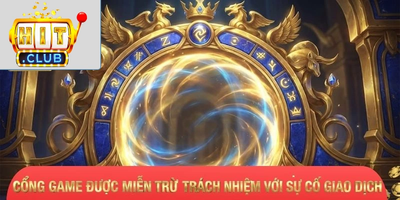 Cổng game được miễn trừ trách nhiệm với sự cố giao dịch